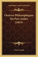 Oeuvres Philosophiques Du Pere Andre (1843) 1272514072 Book Cover