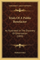 Trials Of A Public Benefactor: As Illustrated In The Discovery Of Etherization 1275784488 Book Cover