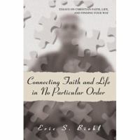 Connecting Faith and Life in No Particular Order: Essays on Christian Faith, Life, and Finding Your Way 0595417361 Book Cover