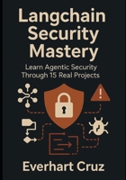 Langchain Security Mastery: Learn Agentic Security Through 15 Real Projects B0FWWQZRCZ Book Cover