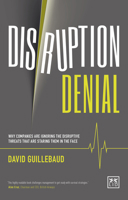 Disruption Denial: Why Companies Are Ignoring the Disruptive Threats That Are Staring Them in the Face 1910649775 Book Cover