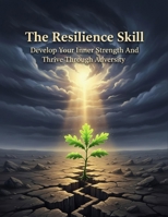 The Resilience Skill: Develop Your Inner Strength And Thrive Through Adversity B0HGWST5TT Book Cover