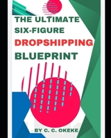 THE ULTIMATE SIX-FIGURE DROPSHIPPING BLUEPRINT B0DLKLTZ3T Book Cover