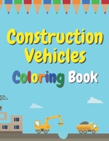 Construction Vehicles Coloring Book: The Ultimate Fun Activity For Kids Aged 4-8 And Toodlers Full Of Trucks Tractors And Diggers B08VZ17593 Book Cover