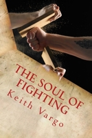 The Soul of Fighting: Martial Arts, Combat Sports, and the Search for Warrior Wisdom 1539343626 Book Cover