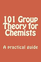 101 Group Theory for Chemists: A practical guide to apply symmetry to chemical problems 1533455171 Book Cover