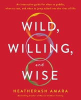 Wild, Willing, and Wise: An Interactive Guide for More Inner Freedom, Powerful Play, and Creative Action 1250226872 Book Cover