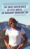 THE (MIS) ADVENTURES OF PETE NORTH, AN ORDINARY WORKING LAD B08W7BL7ZY Book Cover