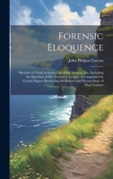 Forensic Eloquence: Sketches of Trials in Ireland for High Treason, Etc. Including the Speeches of Mr. Curran at Length: Accompanied by Certain Papers ... the History and Present State of That Country 1021088897 Book Cover