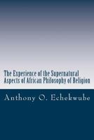 The Experience of the Supernatural: Aspects of African Philosophy of Religion 1541138554 Book Cover