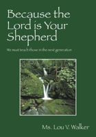 Because the Lord is Your Shepherd: We must teach those in the next generation 1432745859 Book Cover