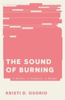 The Sound of Burning: A Mother, a Daughter, a Murder (Crux: The Georgia Series in Literary Nonfiction) 0820378097 Book Cover