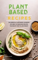Plant-Based Recipes: The Essential Plant-Based Cookbook with Best 50 Vegetarian Recipes. The Healthy Way to Lose Weight 1801834350 Book Cover