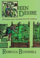 Green Desire: Imagining Early Modern English Gardens 0801441439 Book Cover