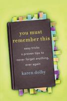 You Must Remember This: Easy Tricks & Proven Tips to Never Forget Anything, Ever Again 0307716252 Book Cover