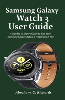 Samsung Galaxy Watch 3 User Guide: A Newbie to Expert Guide to Use Your Samsung Galaxy Active 2 Watch like A Pro B08GFH86NT Book Cover