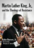 Martin Luther King, Jr., and the Theology of Resistance 0786477865 Book Cover