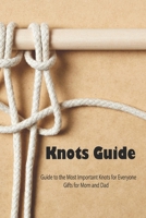 Knots Guide: Guide to the Most Important Knots for Everyone - Gifts for Mom and Dad: Macramé Projects-Mother's Day Gift, Gift for Mom B0938NZCJ7 Book Cover