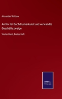 Archiv für Buchdruckerkunst und verwandte Geschäftszweige: Vierter Band, Erstes Heft 3752535040 Book Cover