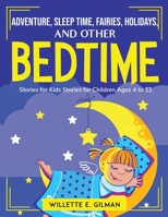 Adventure, Sleep Time, Fairies, Holidays, and Other Bedtime: Stories for Kids Stories for Children Ages 4 to 12 1804762288 Book Cover