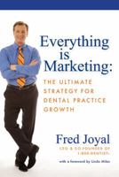 Everything is Marketing: The Ultimate Strategy for Dental Practice Growth 0615276814 Book Cover