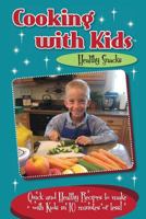 Cooking with Kids - Healthy Snacks: Quick and Healthy Recipes to Make with Kids in 10 Minutes or Less! 0996813128 Book Cover