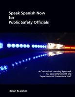 Speak Spanish Now for Public Safety Officials: A Customized Learning Approach for Law Enforcement and Department of Corrections Staff 1594604339 Book Cover