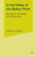 In the Wake of the Balkan Myth: Questions of Identity and Modernity 033375168X Book Cover