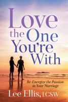 Love the One You're With: How to Stop Feeling Trapped and Stay in Your Marriage for Life 1642794309 Book Cover