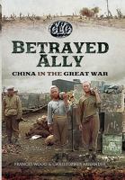 Betrayed Ally: China in the Great War 1526797003 Book Cover