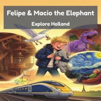 Felipe & Macio the Elephant Explore Holland: Windmills, Tulips & Canals - A Read-Aloud Travel Adventure for Kids exploring the Netherlands (Felipe & Macio's Travel Adventures) B0H7BDSWMW Book Cover