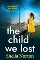 The Child We Lost: The BRAND NEW page-turning emotional family drama from Sheila Norton 1806563274 Book Cover
