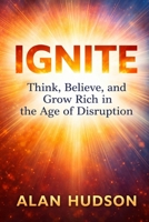 IGNITE: Think, Believe, and Grow Rich in the Age of Disruption B0GT4WDKHW Book Cover