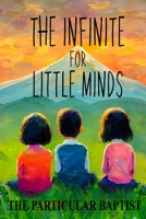 The Infinite for Little Minds: The Doctrine of God for Children B0CCC8L77Y Book Cover