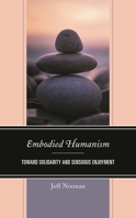 Embodied Humanism: Toward Solidarity and Sensuous Enjoyment 179363694X Book Cover