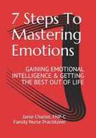 7 Steps To Mastering Emotions: GAINING EMOTIONAL INTELLIGENCE & GETTING THE BEST OUT OF LIFE B08RTJMG79 Book Cover