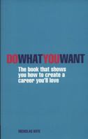 Do What You Want: The Book That Shows You How to Create a Career You'll Love 0273771086 Book Cover