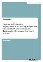 Elemente und Prinzipien religionsästhetischer Bildung. Analyse von Silke Leonhards und Thomas Klies Performatives Lernen und Lehren von Religion 3668577390 Book Cover