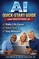 AI Quick-Start Guide for Adults Over 50: Make Life Easier, Save Time, and Stay Relevant (AI Advantage Series) B0GRN89ZPN Book Cover