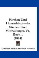 Kirchen Und Litterarhistorische Studien Und Mittheilungen V1, Book 1 (1824) 1168139422 Book Cover