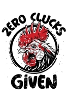 Zero Clucks Given: Chicken Lined Notebook, Journal, Organizer, Diary, Composition Notebook, Gifts for Men, Women, Farmers 1706048599 Book Cover