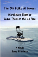 Old Folks at Home: Warehouse Them or Leave Them on the Ice Floe 0557521815 Book Cover