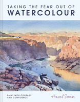 Taking the Fear Out of Watercolour: Learn to Paint with Calm and Confidence 1849949719 Book Cover