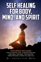 Self Healing for Body, Mind and Spirit : 6 Books in 1: Chakras Awakening - Reiki - an Empowered Empath - Vagus Nerve Stimulation - Foods That Heal - Positive Affirmations. a Better You a Better Life 1801122555 Book Cover