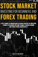 Stock Market Investing for Beginners and Forex Trading: A full course to understand the main strategy of investing. A guide to teaching you how to make a passive income and trade stocks successfully B089M6P1QS Book Cover