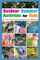 " Outdoor Summer Activites for Kids :15+ Fun Games and Activities in Your Backyard" B087H8WLLX Book Cover