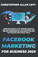 FACEBOOK MARKETING FOR BUSINESS 2020: Inside Strategies to Get Endless Contacts and Grow Dramatically Up your Brand with Skilled Advertising (or Ads) even if You Are Not Familiar with Social Media B088B4M9XJ Book Cover