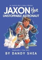 Jaxon The Unstoppable Astronaut: An Autistic Boy's Galaxy Mission B0FLLWMPHM Book Cover
