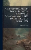 A History Of Modern Europe From The Capture Of Constantinople, 1453, To The Treaty Of Berlin, 1878 B0FKBZJ1T1 Book Cover