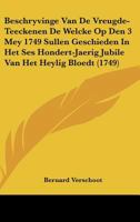 Beschryvinge Van De Vreugde-Teeckenen De Welcke Op Den 3 Mey 1749 Sullen Geschieden In Het Ses Hondert-Jaerig Jubile Van Het Heylig Bloedt (1749) 1161989129 Book Cover